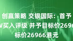 创赢策略 交银国际:首予禾赛-W买入评级 并予目标价26966港元
