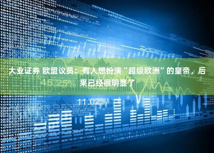 大业证券 欧盟议员：有人想扮演“超级欧洲”的皇帝，后果已经很明显了